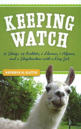 Cover image for Keeping Watch: 30 Sheep, 24 Rabbits, 2 Llamas, 1 Alpaca & a Shepherdess with a Day Job