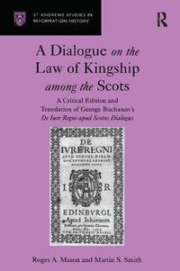 Cover image for A Dialogue on the Law of Kingship among the Scots: A Critical Edition and Translation of George Buchanan's De Iure Regni apud Scotos Dialogus