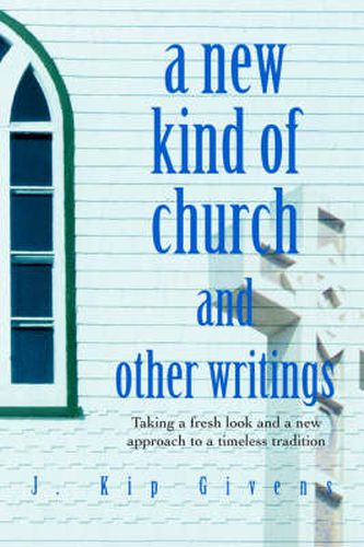 Cover image for A New Kind of Church and Other Writings: Taking a Fresh Look and a New Approach to a Timeless Tradition