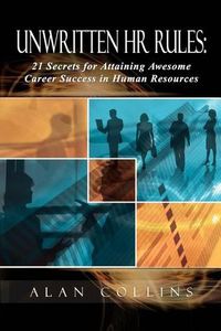 Cover image for Unwritten HR Rules: 21 Secrets For Attaining Awesome Career Success In Human Resources