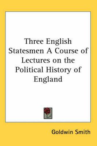 Cover image for Three English Statesmen A Course of Lectures on the Political History of England