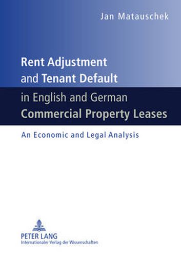 Cover image for Rent Adjustment and Tenant Default in English and German Commercial Property Leases: An Economic and Legal Analysis