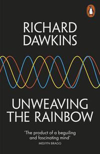 Cover image for Unweaving the Rainbow: Science, Delusion and the Appetite for Wonder
