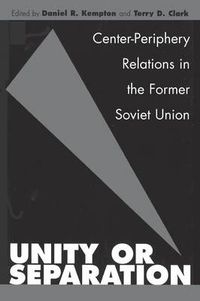 Cover image for Unity or Separation: Center-Periphery Relations in the Former Soviet Union