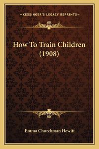 Cover image for How to Train Children (1908)