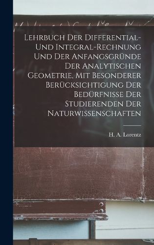Cover image for Lehrbuch Der Differential- Und Integral-rechnung Und Der Anfangsgruende Der Analytischen Geometrie, Mit Besonderer Beruecksichtigung Der Beduerfnisse Der Studierenden Der Naturwissenschaften