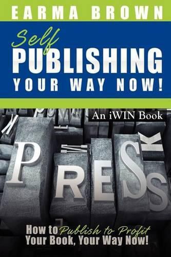 Cover image for Self Publishing Your Way Now: How to Publish to Profit Your Book Your Way Now