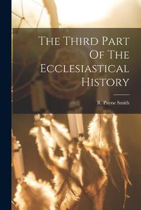 Cover image for The Third Part Of The Ecclesiastical History