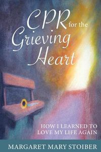 Cover image for CPR for the Grieving Heart: How I learned to love my life again