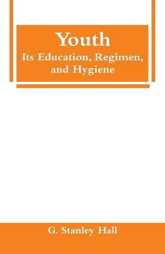 Youth: Its Education, Regimen, and Hygiene