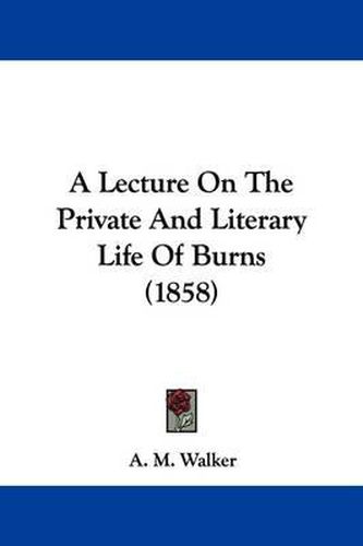 Cover image for A Lecture on the Private and Literary Life of Burns (1858)