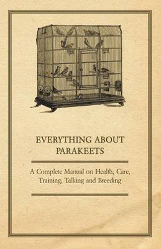 Cover image for Everything About Parakeets - A Complete Manual on Health, Care, Training, Talking and Breeding