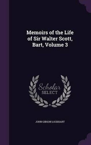 Cover image for Memoirs of the Life of Sir Walter Scott, Bart, Volume 3