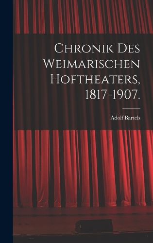 Cover image for Chronik des Weimarischen Hoftheaters, 1817-1907.