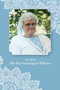 Cover image for The Life of Allie Rae Setterington Williams