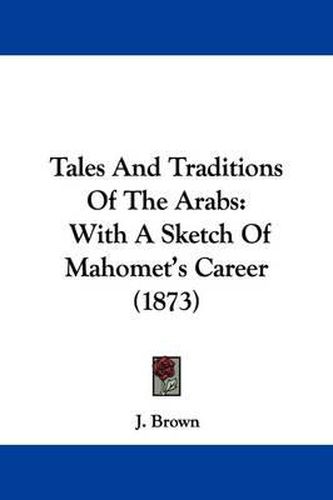 Cover image for Tales and Traditions of the Arabs: With a Sketch of Mahomet's Career (1873)