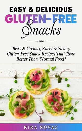 Cover image for Easy & Delicious Gluten-Free Snacks: Tasty & Creamy, Sweet & Savory Gluten-Free Snack Recipes That Taste Better Than Normal Food