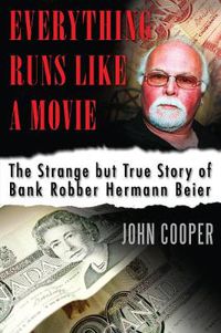 Cover image for Everything Runs Like a Movie: The Strange but True Story of Bank Robber Hermann Beier