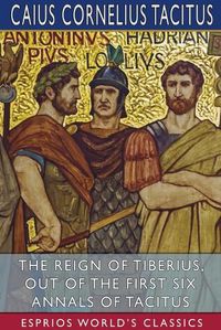 Cover image for The Reign of Tiberius, Out of the First Six Annals of Tacitus (Esprios Classics)