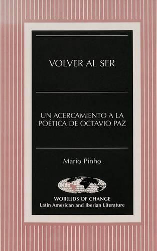 Volver Al Ser: UN Acercamiento a La Poaetica De Octavio Paz / Mario Pinho.