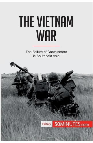 The Vietnam War: The Failure of Containment in Southeast Asia