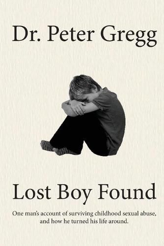 Cover image for Lost Boy Found: One man's account of surviving sexual abuse in his childhood and how he turned his life around.