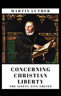 Cover image for Concerning Christian Liberty: And The Ninety-five Theses