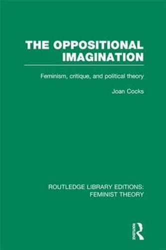 Cover image for The Oppositional Imagination (RLE Feminist Theory): Feminism, Critique and Political Theory