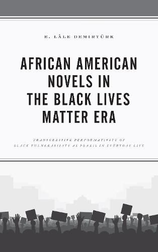 Cover image for African American Novels in the Black Lives Matter Era: Transgressive Performativity of Black Vulnerability as Praxis in Everyday Life