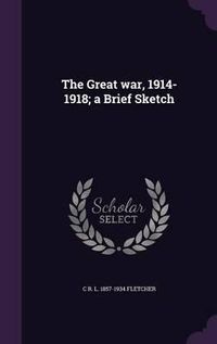 Cover image for The Great War, 1914-1918; A Brief Sketch