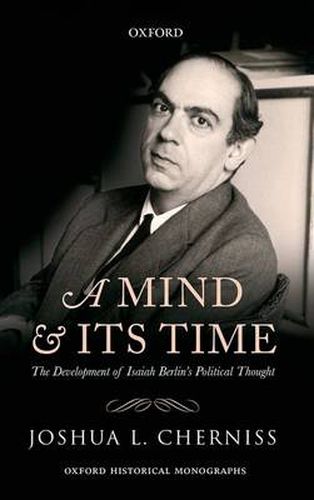 Cover image for A Mind and its Time: The Development of Isaiah Berlin's Political Thought