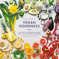 Cover image for Vegan Goodness: Delicious Plant Based Recipes That Can Be Enjoyed by Anyone