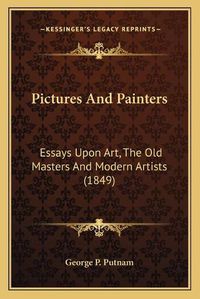 Cover image for Pictures and Painters: Essays Upon Art, the Old Masters and Modern Artists (1849)