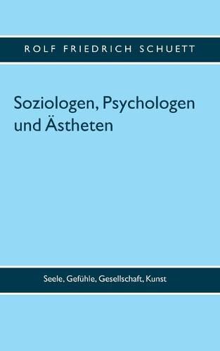 Soziologen, Psychologen und AEstheten: Seele, Gefuhle, Gesellschaft, Kunst