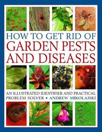 Cover image for How to Get Rid of Garden Pests and Diseases: An illustrated identifier and practical problem solver