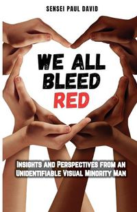 Cover image for We All Bleed Red - Insights and Perspectives from an Unidentifiable Visual Minority Man