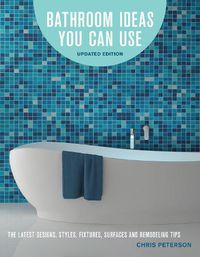 Cover image for Bathroom Ideas You Can Use, Updated Edition: The Latest Designs, Styles, Fixtures, Surfaces and Remodeling Tips