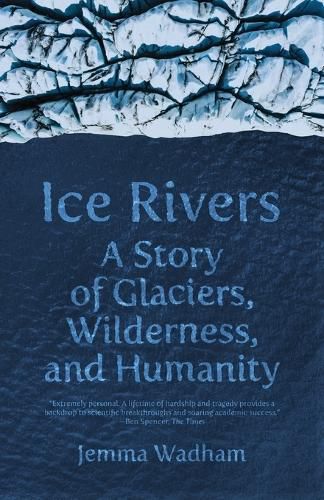 Ice Rivers: A Story of Glaciers, Wilderness, and Humanity