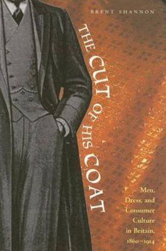 Cover image for The Cut of His Coat: Men, Dress, and Consumer Culture in Britain, 1860-1914