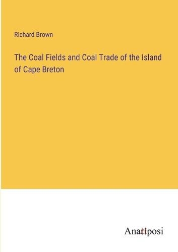 The Coal Fields and Coal Trade of the Island of Cape Breton