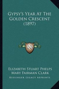 Cover image for Gypsy's Year at the Golden Crescent (1897) Gypsy's Year at the Golden Crescent (1897)