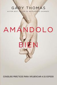 Cover image for Amandolo bien: Consejos practicos para influenciar a su esposo.