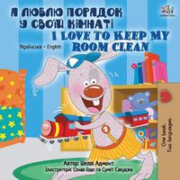 Cover image for I Love to Keep My Room Clean (Ukrainian English Bilingual Book for Kids)