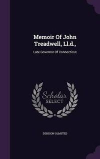 Cover image for Memoir of John Treadwell, LL.D.,: Late Governor of Connecticut