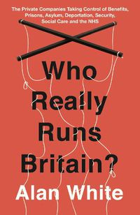 Cover image for Who Really Runs Britain?: The Private Companies Taking Control of Benefits, Prisons, Asylum, Deportation, Security, Social Care and the NHS