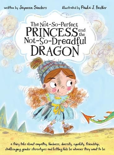 The Not-So-Perfect Princess and the Not-So-Dreadful Dragon: a fairy tale about empathy, kindness, diversity, equality, friendship & challenging gender stereotypes