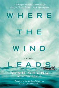 Cover image for Where the Wind Leads: A Refugee Family's Miraculous Story of Loss, Rescue, and Redemption