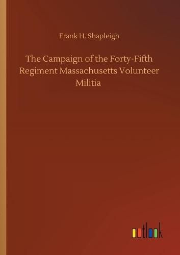 Cover image for The Campaign of the Forty-Fifth Regiment Massachusetts Volunteer Militia