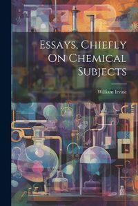 Cover image for Essays, Chiefly On Chemical Subjects