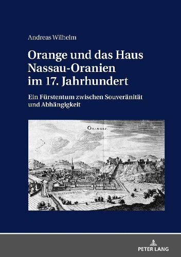 Cover image for Orange und das Haus Nassau-Oranien im 17. Jahrhundert; Ein Furstentum zwischen Souveranitat und Abhangigkeit